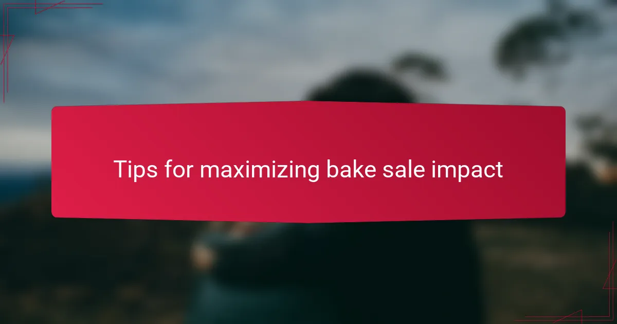 Tips for maximizing bake sale impact